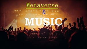 Müziğin Metaverse'deki Yeri - Sanal Konserlere Gidip Gerçek Duygular Yaşayacağız!